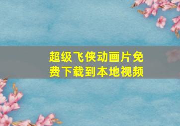 超级飞侠动画片免费下载到本地视频