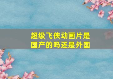 超级飞侠动画片是国产的吗还是外国