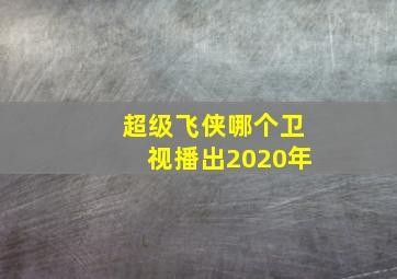 超级飞侠哪个卫视播出2020年