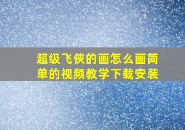 超级飞侠的画怎么画简单的视频教学下载安装