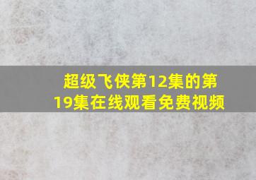 超级飞侠第12集的第19集在线观看免费视频