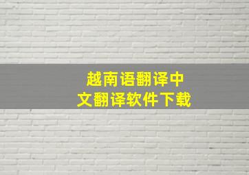 越南语翻译中文翻译软件下载