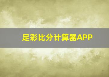 足彩比分计算器APP