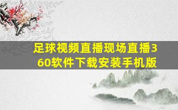 足球视频直播现场直播360软件下载安装手机版