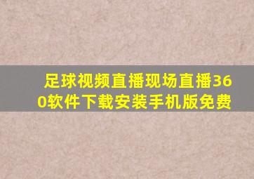 足球视频直播现场直播360软件下载安装手机版免费