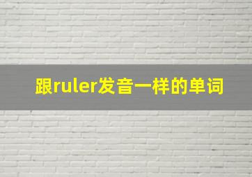 跟ruler发音一样的单词