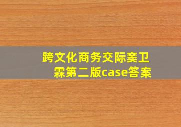 跨文化商务交际窦卫霖第二版case答案