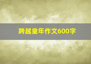 跨越童年作文600字