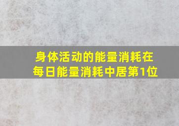 身体活动的能量消耗在每日能量消耗中居第1位