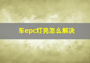 车epc灯亮怎么解决