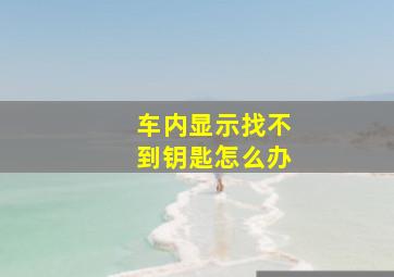 车内显示找不到钥匙怎么办