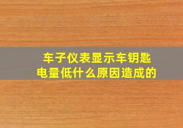 车子仪表显示车钥匙电量低什么原因造成的