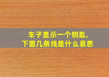 车子显示一个钥匙,下面几条线是什么意思