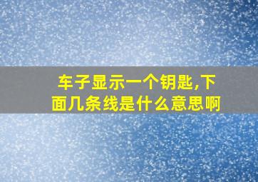 车子显示一个钥匙,下面几条线是什么意思啊