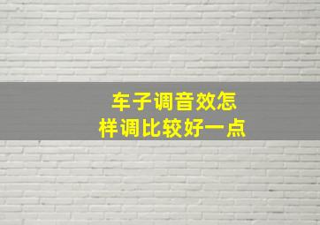 车子调音效怎样调比较好一点