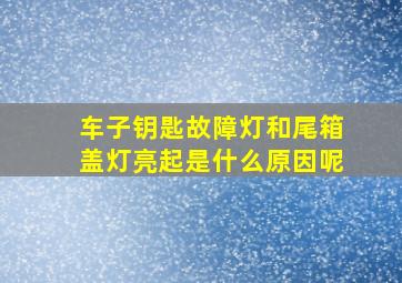 车子钥匙故障灯和尾箱盖灯亮起是什么原因呢