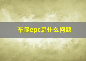 车显epc是什么问题