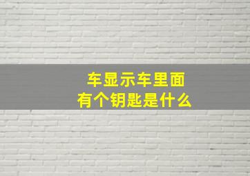 车显示车里面有个钥匙是什么