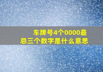 车牌号4个0000最忌三个数字是什么意思