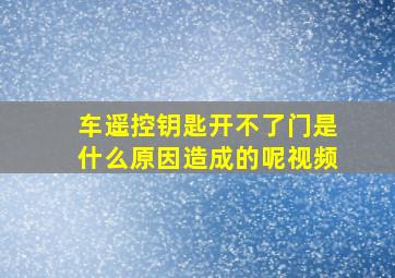 车遥控钥匙开不了门是什么原因造成的呢视频