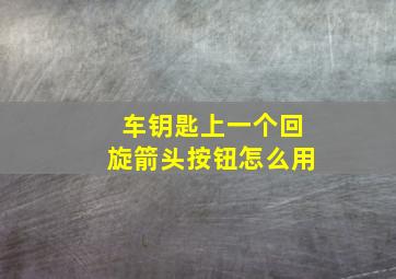 车钥匙上一个回旋箭头按钮怎么用