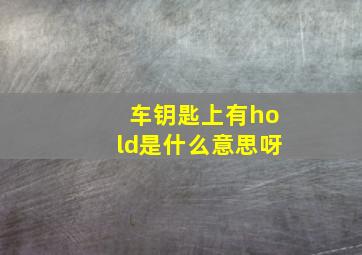 车钥匙上有hold是什么意思呀