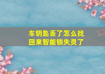 车钥匙丢了怎么找回来智能锁失灵了