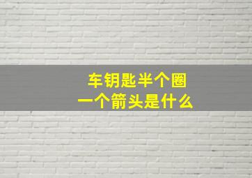 车钥匙半个圈一个箭头是什么