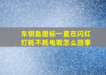 车钥匙图标一直在闪红灯耗不耗电呢怎么回事