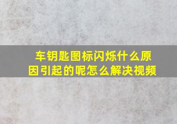 车钥匙图标闪烁什么原因引起的呢怎么解决视频