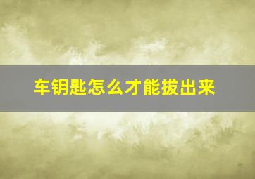 车钥匙怎么才能拔出来