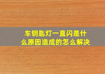 车钥匙灯一直闪是什么原因造成的怎么解决