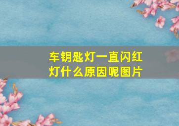 车钥匙灯一直闪红灯什么原因呢图片