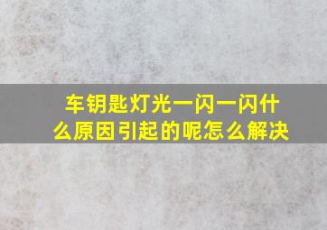 车钥匙灯光一闪一闪什么原因引起的呢怎么解决