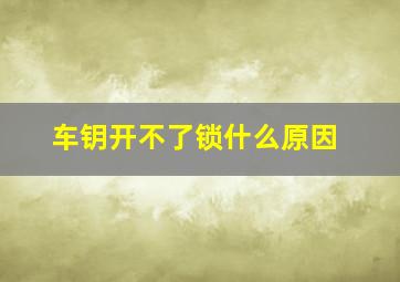 车钥开不了锁什么原因