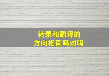 转录和翻译的方向相同吗对吗