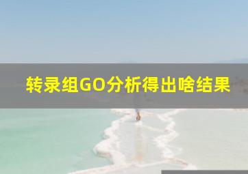 转录组GO分析得出啥结果