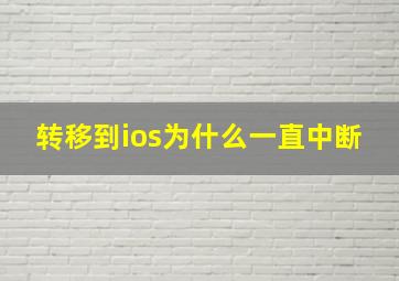 转移到ios为什么一直中断