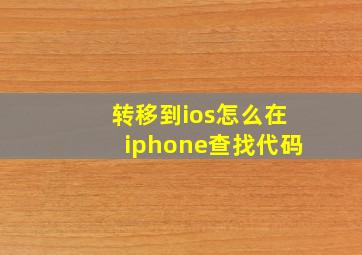 转移到ios怎么在iphone查找代码