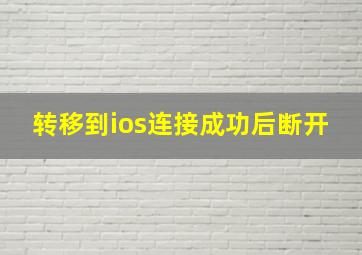 转移到ios连接成功后断开