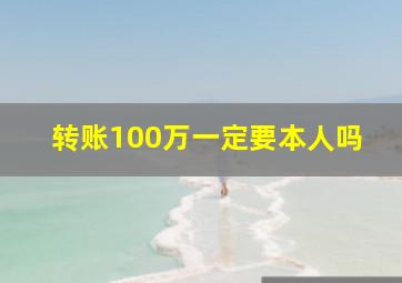 转账100万一定要本人吗