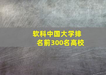 软科中国大学排名前300名高校