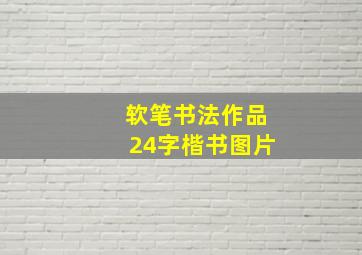 软笔书法作品24字楷书图片