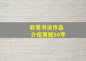 软笔书法作品介绍简短50字