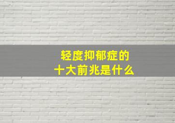 轻度抑郁症的十大前兆是什么