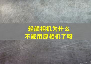 轻颜相机为什么不能用原相机了呀