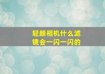 轻颜相机什么滤镜会一闪一闪的