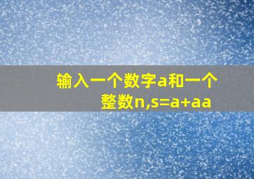 输入一个数字a和一个整数n,s=a+aa