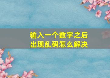 输入一个数字之后出现乱码怎么解决