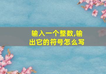 输入一个整数,输出它的符号怎么写